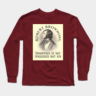 Robert Browning portrait and  quote: Ignorance is not innocence but sin Long Sleeve T-Shirt